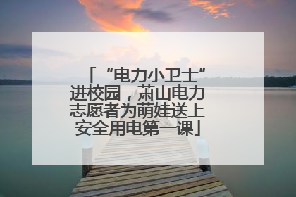 “电力小卫士”进校园，萧山电力志愿者为萌娃送上安全用电第一课