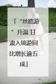 “丝路游”升温 甘肃入境游同比增长逾五成