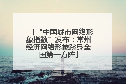 “中国城市网络形象指数”发布：常州经济网络形象跻身全国第一方阵