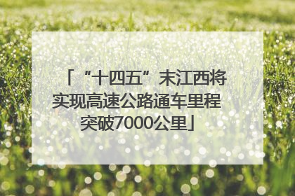 “十四五”末江西将实现高速公路通车里程突破7000公里