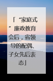 “家庭式”廉政教育会后，省领导的配偶、子女先后表态