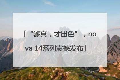 “够真，才出色”，nova 14系列震撼发布