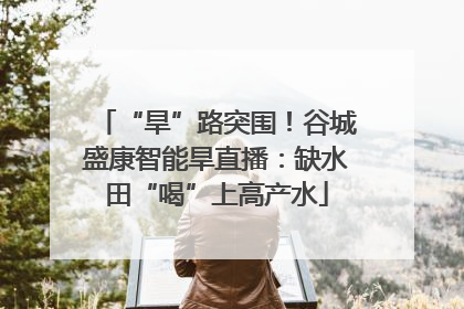 “旱”路突围！谷城盛康智能旱直播：缺水田“喝”上高产水