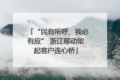 “民有所呼、我必有应” 浙江移动架起客户连心桥