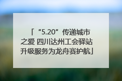 “5.20”传递城市之爱 四川达州工会驿站升级服务为龙舟赛护航