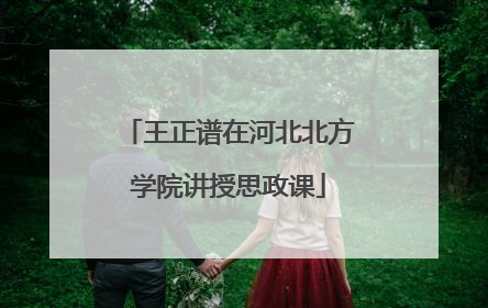 王正谱在河北北方学院讲授思政课