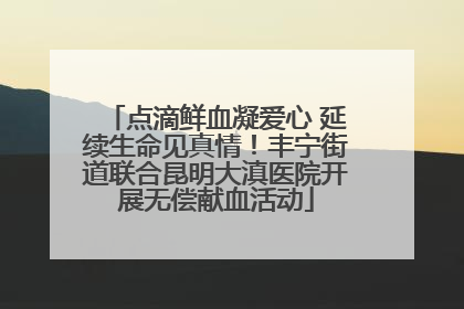 点滴鲜血凝爱心 延续生命见真情！丰宁街道联合昆明大滇医院开展无偿献血活动