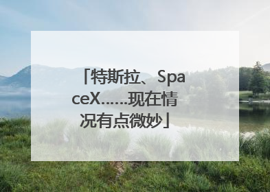 特斯拉、SpaceX……现在情况有点微妙