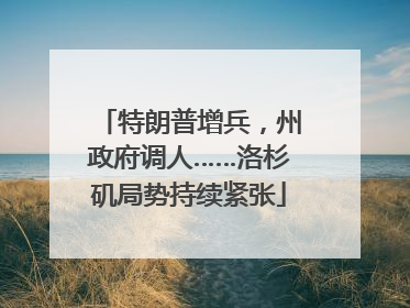 特朗普增兵，州政府调人……洛杉矶局势持续紧张