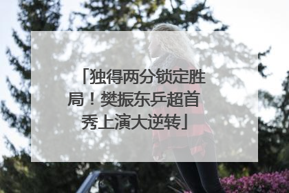 独得两分锁定胜局！樊振东乒超首秀上演大逆转