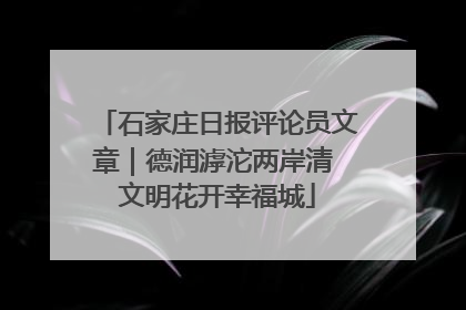 石家庄日报评论员文章｜德润滹沱两岸清 文明花开幸福城