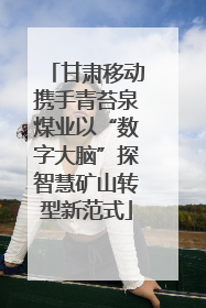 甘肃移动携手青苔泉煤业以“数字大脑”探智慧矿山转型新范式