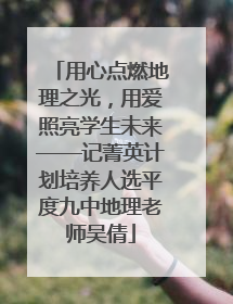 用心点燃地理之光，用爱照亮学生未来——记菁英计划培养人选平度九中地理老师吴倩