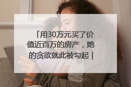 用30万元买了价值近百万的房产，她的贪欲就此被勾起｜今晚九点半