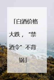 白酒价格大跌，“禁酒令”不背锅