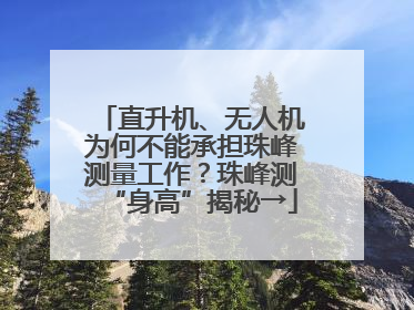 直升机、无人机为何不能承担珠峰测量工作？珠峰测“身高”揭秘→