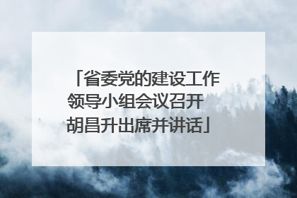 省委党的建设工作领导小组会议召开 胡昌升出席并讲话