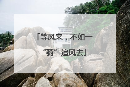 等风来，不如一“骑”追风去