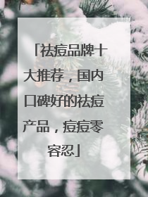 祛痘品牌十大推荐，国内口碑好的祛痘产品，痘痘零容忍