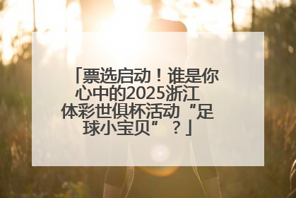 票选启动！谁是你心中的2025浙江体彩世俱杯活动“足球小宝贝”？