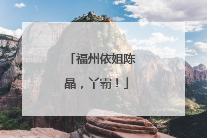福州依姐陈晶，丫霸！