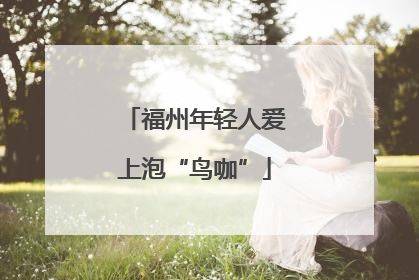 福州年轻人爱上泡“鸟咖”