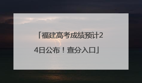 福建高考成绩预计24日公布！查分入口