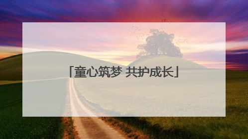 童心筑梦 共护成长