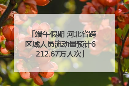 端午假期 河北省跨区域人员流动量预计6212.67万人次