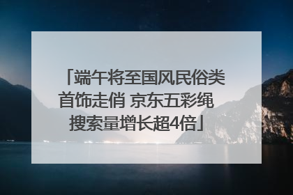 端午将至国风民俗类首饰走俏 京东五彩绳搜索量增长超4倍