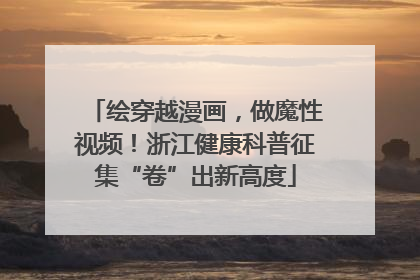 绘穿越漫画，做魔性视频！浙江健康科普征集“卷”出新高度