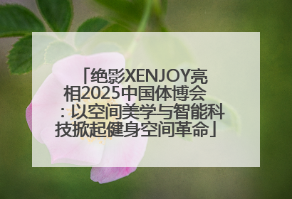 绝影XENJOY亮相2025中国体博会：以空间美学与智能科技掀起健身空间革命