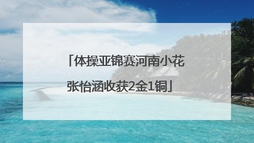 体操亚锦赛河南小花张怡涵收获2金1铜