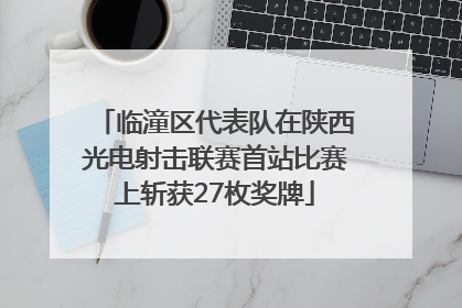 临潼区代表队在陕西光电射击联赛首站比赛上斩获27枚奖牌