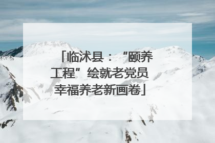 临沭县：“颐养工程”绘就老党员幸福养老新画卷