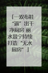 一双布鞋“逼”出干净厨房 丽水景宁持续打造“无水厨房”