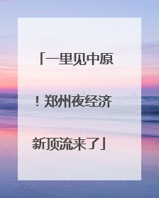 一里见中原！郑州夜经济新顶流来了