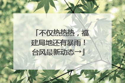 不仅热热热，福建局地还有暴雨！台风最新动态→