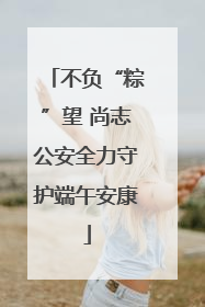 不负“粽”望 尚志公安全力守护端午安康