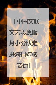 中国文联文艺志愿服务小分队走进海口骑楼老街