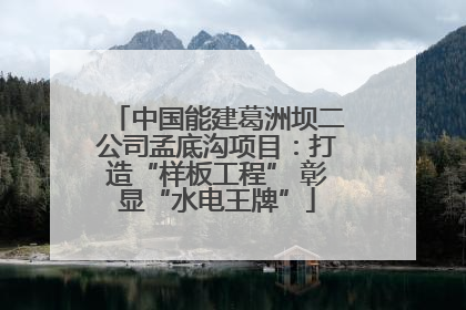 中国能建葛洲坝二公司孟底沟项目：打造“样板工程” 彰显“水电王牌”
