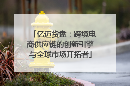 亿迈货盘：跨境电商供应链的创新引擎与全球市场开拓者