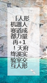 人形机器人赛道成都力量再+1！天府绛溪实验室交互人形机器人前沿研究中心成立