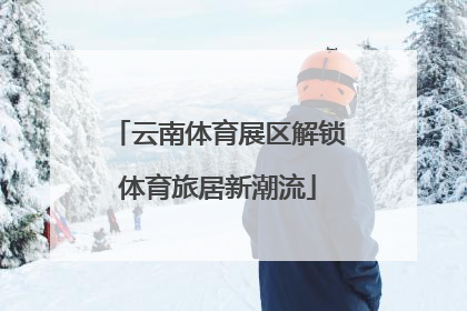 云南体育展区解锁体育旅居新潮流