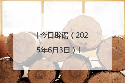 今日辟谣（2025年6月3日）
