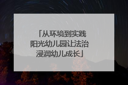 从环境到实践 阳光幼儿园让法治浸润幼儿成长