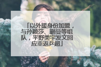 以外援身份加盟，与孙颖莎、蒯曼等组队，平野美宇发文回应重返乒超