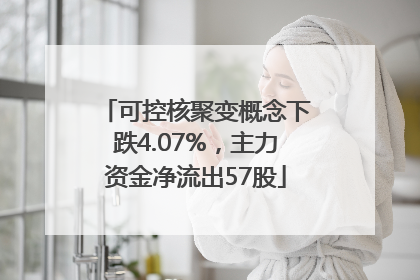 可控核聚变概念下跌4.07%，主力资金净流出57股