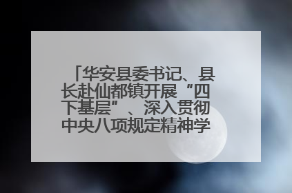 华安县委书记、县长赴仙都镇开展“四下基层”、深入贯彻中央八项规定精神学习教育工作调研