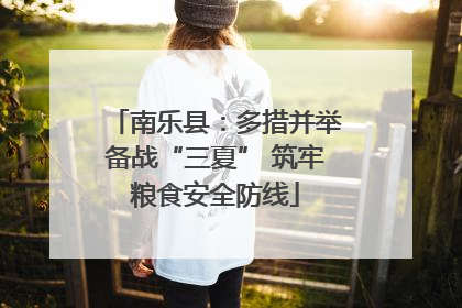 南乐县：多措并举备战“三夏” 筑牢粮食安全防线